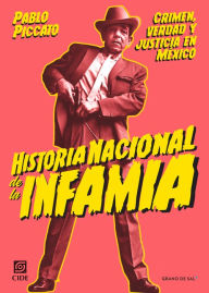 Title: Historia nacional de la infamia: Crimen, verdad y justicia en México, Author: Pablo Piccato