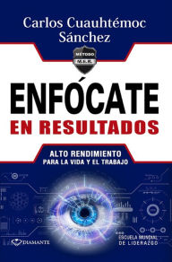 Title: Enfócate en resultados, Author: Carlos Cuauhtémoc Sánchez
