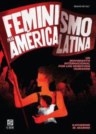 Title: Feminismo para América Latina: Un movimiento internacional por los derechos humanos, Author: Katherine M. Marino