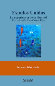Title: Estados Unidos. La experiencia de la libertad: Una reflexión filosófico-política, Author: Suzane Islas Azais