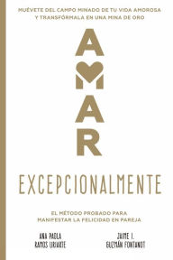 Title: Amar Excepcionalmente: El mï¿½todo probado para manifestar la felicidad en pareja, Author: Ana Paola Ramos Uriarte