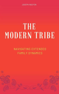 Title: The Modern Tribe - Navigating Extended Family Dynamics, Author: Joseph Nguyen