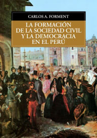 Title: La formación de la sociedad civil y la democracia en el Perú, Author: Carlos Forment