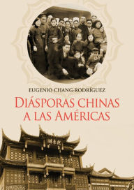 Title: Diásporas chinas a las Américas, Author: Eugenio Chang-Rodríguez