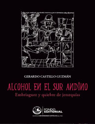 Title: Alcohol en el sur andino: Embriaguez y quiebre de jerarquías, Author: Gerardo Castillo