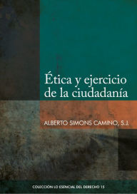 Title: Ética y ejercicio de la ciudadanía, Author: Alberto Simons Camino