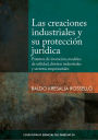 Las creaciones industriales y su protección jurídica: Patentes de invención, modelos de utilidad, diseños industriales y secretos empresariales