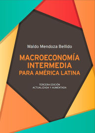 Title: Macroeconomía intermedia para América Latina: Tercera edición actualizada y aumentada, Author: Waldo Mendoza