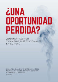 Title: ¿Una oportunidad perdida? Boom extractivo y cambios institucionales en el Perú, Author: Gerardo Damonte