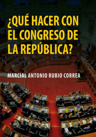 Title: ¿Qué hacer con el Congreso de la República?, Author: MARCIAL ANTONIO RUBIO CORREA