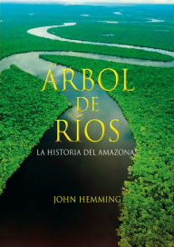 Title: Árbol de ríos. La historia del Amazonas, Author: John Hemming