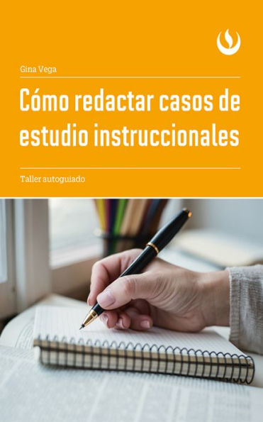 Cómo redactar casos de estudio instruccionales: Taller autoguiado