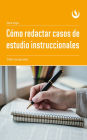 Cómo redactar casos de estudio instruccionales: Taller autoguiado