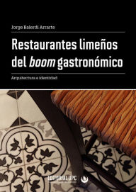 Title: Restaurantes limeños del boom gastronómico: Arquitectura e identidad, Author: Jorge Alberto Balerdi Arrarte