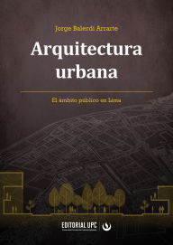 Title: Arquitectura urbana: El ámbito público en Lima, Author: Jorge Alberto Balerdi Arrarte