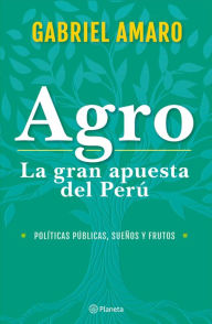 Title: Agro: La gran apuesta del Perú, Author: Gabriel Amaro Alzamora