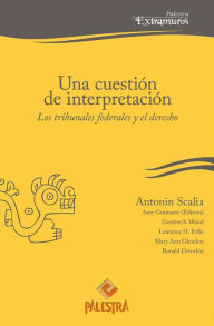 Title: Una cuestión de interpretación: Los tribunales federales y los derechos, Author: Antonin Scalia