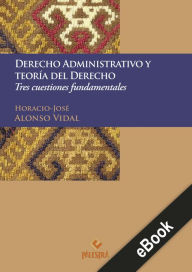 Title: Derecho administrativo y teoría del Derecho: Tres cuestiones fundamentales, Author: Horacio-José Alonso-Vidal