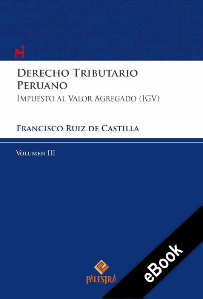 Derecho Tributario Peruano - Vol. III: Impuesto al valor agregado (IGV)