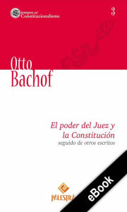 Title: El poder del Juez y la Constitución seguido de otros escritos, Author: Otto Bachof