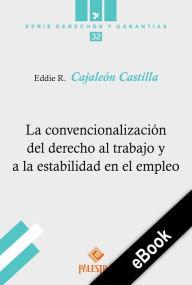 Title: La convencionalización del derecho al trabajo y a la estabilidad en el empleo, Author: Eddie R. Cajaleón Castilla