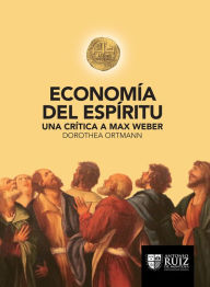 Title: Economía del espíritu: Una crítica a Max Weber, Author: Dorothea Ortmann
