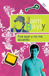 Title: Fue ayer y no me acuerdo, Author: Jaime Bayly