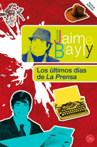 Title: Los últimos días de La Prensa, Author: Jaime Bayly