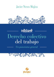Title: Derecho colectivo del trabajo: Un panorama general, Author: Javier Neves Mujica