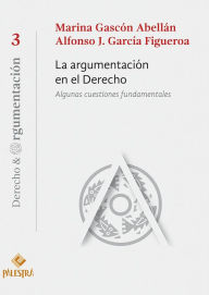 Title: La argumentación en el Derecho: Algunas cuestiones fundamentales, Author: Marina Gascón Abellán