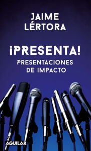 Title: ¡Presenta!: Presentaciones de impacto, Author: Jaime Lértora