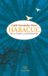 Title: Habacuc: De la crisis a la esperanza, Author: Caleb Fernández Pérez