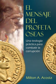 Title: El Mensaje del Profeta Oseas, Author: Milton Acosta