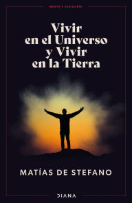 Title: Vivir en el Universo y Vivir en la Tierra, Author: Matías de Stefano