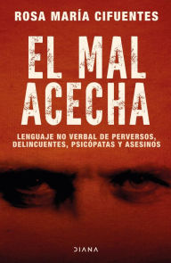 Title: El mal acecha: Lenguaje no verbal de perversos, delincuentes, psicópatas y asesinos, Author: Rosa María Cifuentes Castañeda