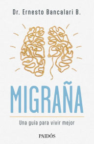 Title: Migraña. Una guía para vivir mejor: Una guía para vivir mejor, Author: Ernesto Bancalari