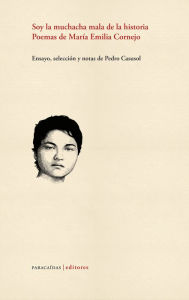 Title: Soy la muchacha mala de la historia: Poemas de María Emilia Cornejo, Author: Pedro Casusol