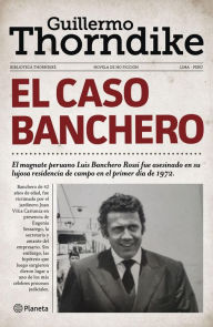 Title: El Caso Banchero, Author: Guillermo Thorndike