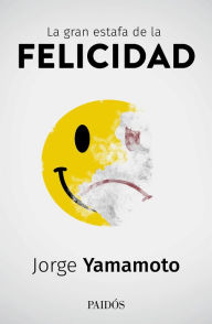Title: La gran estafa de la felicidad, Author: Jorge Yamamoto
