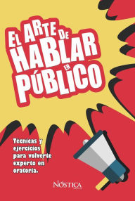 Title: El arte de hablar en público: Técnicas y ejercicios para volverte experto en oratoría, Author: Nóstica Editorial