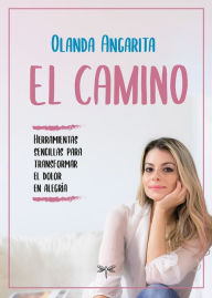 Title: El camino: Herramientas sencillas para transformar el dolor en alegría, Author: Olanda Angarita