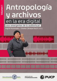 Title: Antropología y archivos en la era digital: usos emergentes de lo audiovisual. vol.1, Author: Ingrid Kummels