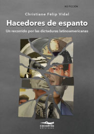 Title: Hacedores de espanto: Un recorrido por las dictaduras latinoamericanas, Author: Christiane Felip Vidal