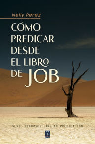 Title: Cómo predicar desde el libro de Job, Author: Nelly Pérez
