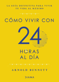 Title: Cómo vivir con 24 horas al día, Author: Arnold Bennett