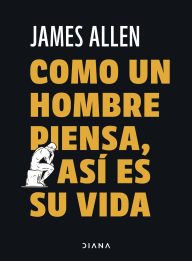 Title: Como un hombre piensa, así es su vida, Author: James Allen