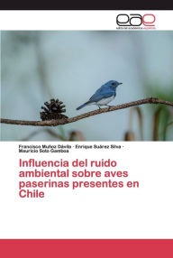 Title: Influencia del ruido ambiental sobre aves paserinas presentes en Chile, Author: Francisco Muñoz Dávila