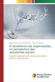 Title: O alcoolismo nas organizações na perspectiva dos assistentes sociais, Author: Djone Luize Turazzi de Oliveira