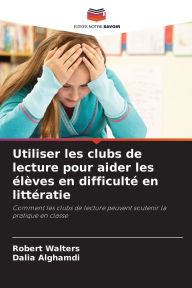 Title: Utiliser les clubs de lecture pour aider les Ã¯Â¿Â½lÃ¯Â¿Â½ves en difficultÃ¯Â¿Â½ en littÃ¯Â¿Â½ratie, Author: Robert Walters