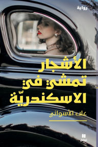 Title: الأشجار تمشي في الاسكندرية - Al-Ashjar Tamshi Fi Al-Iskandaria, Author: علاء الأسواني